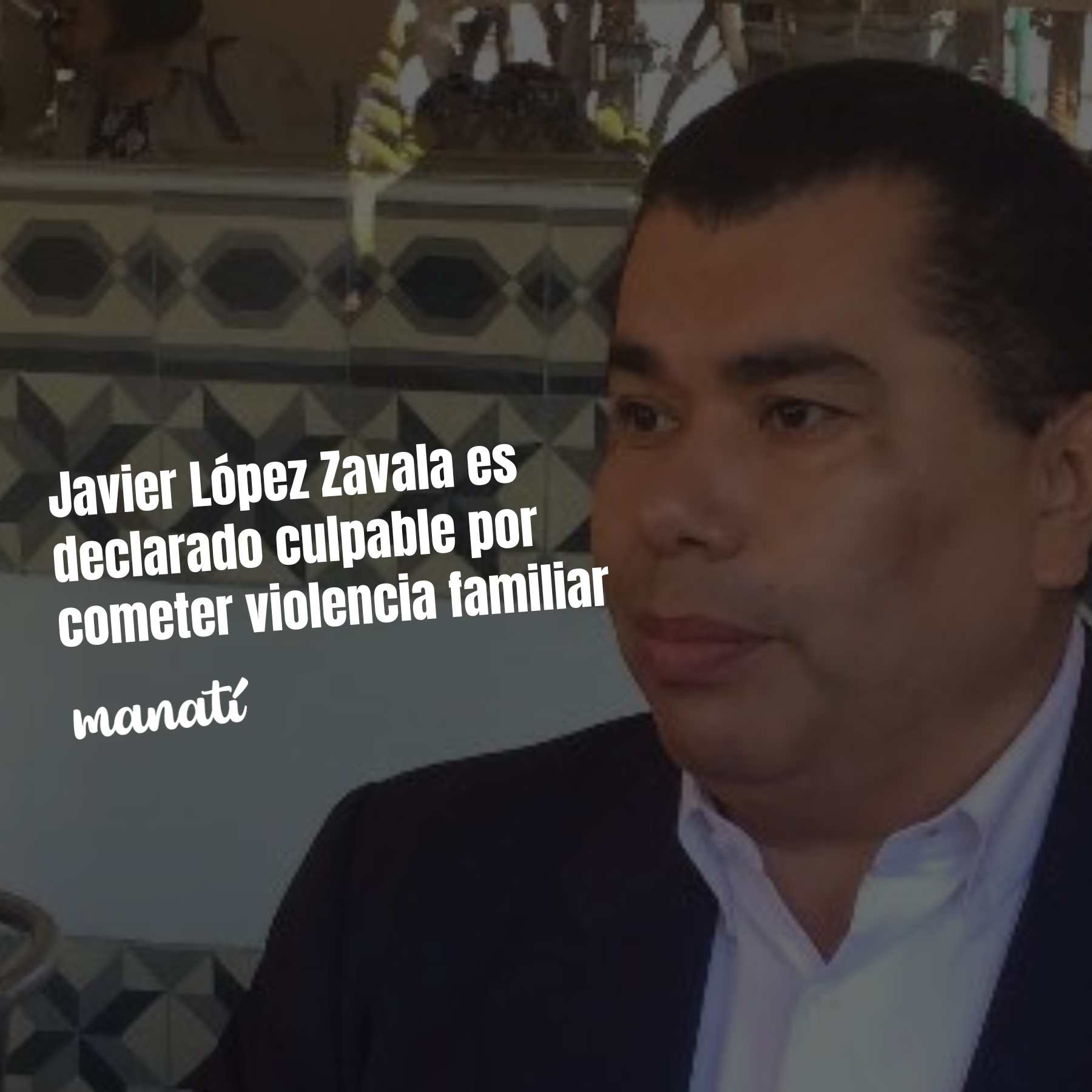 Javier López Zavala es declarado culpable por cometer violencia familiar