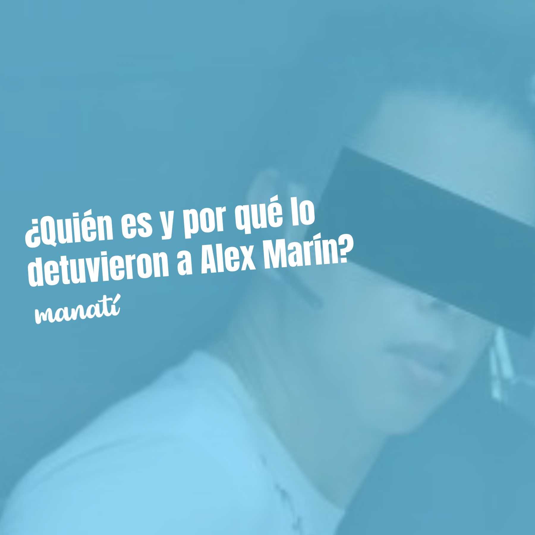 ¿Quién es y por qué lo detuvieron a Alex Marín?