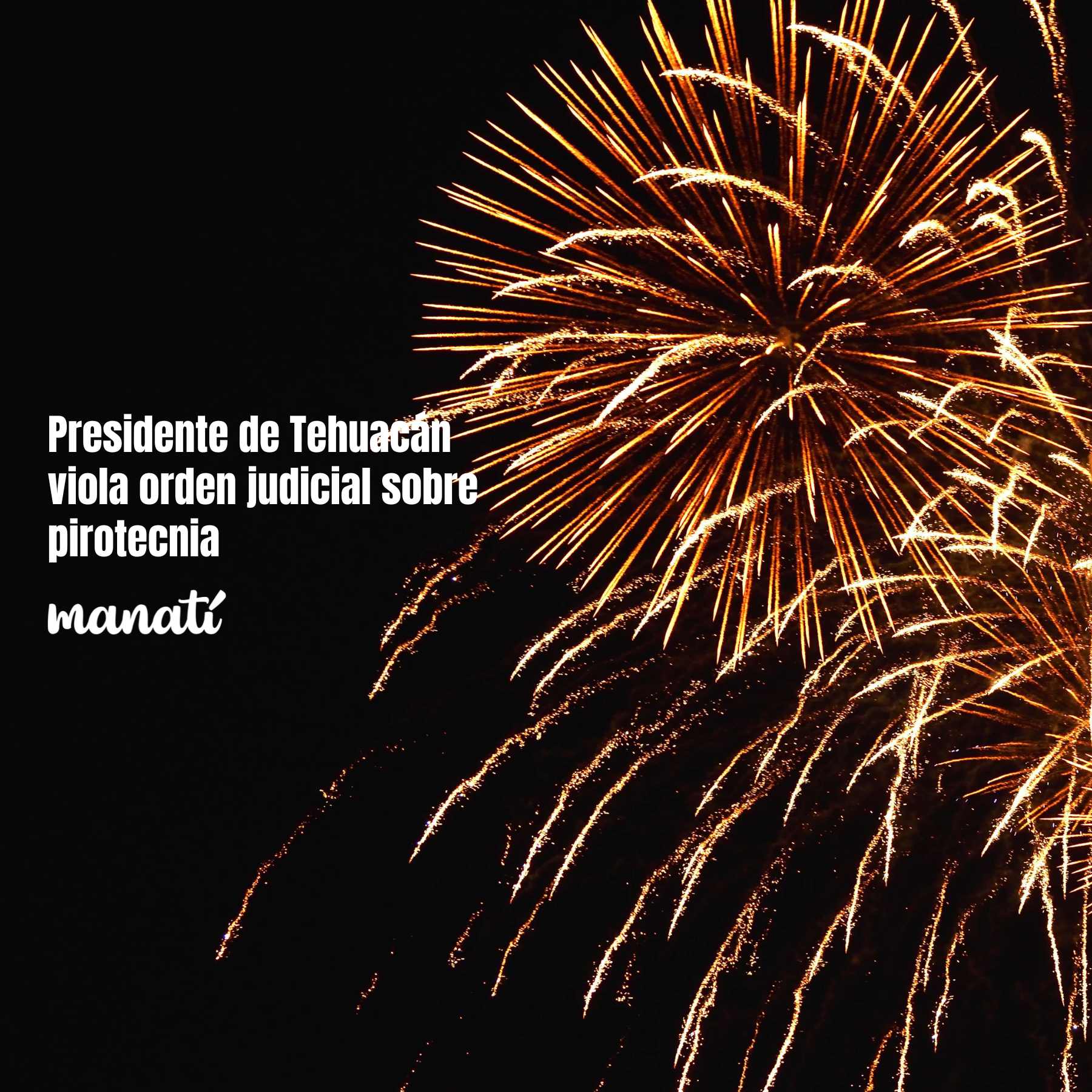 Presidente de Tehuacán viola orden judicial sobre pirotecnia