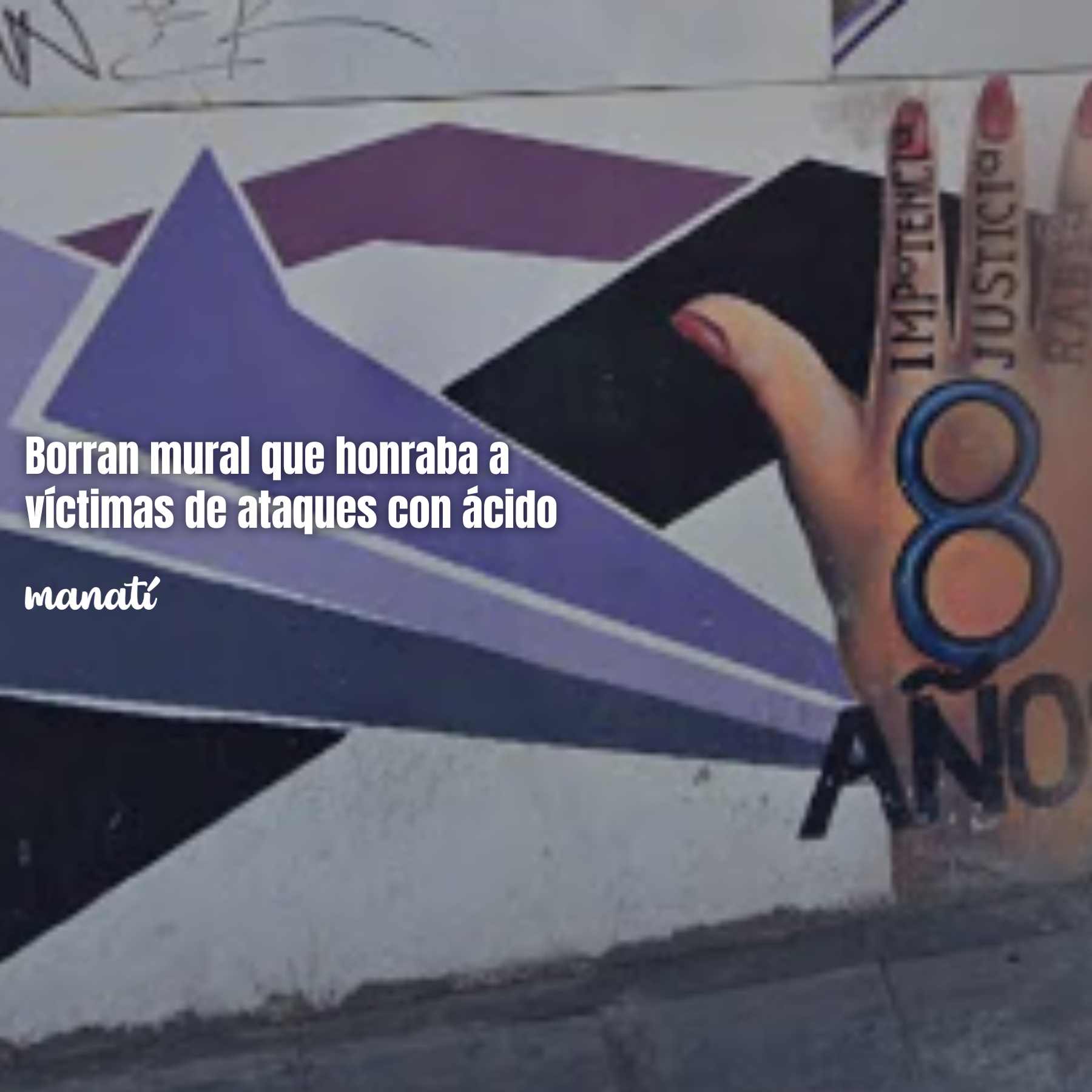 Borran mural que honraba a víctimas de ataques con ácido