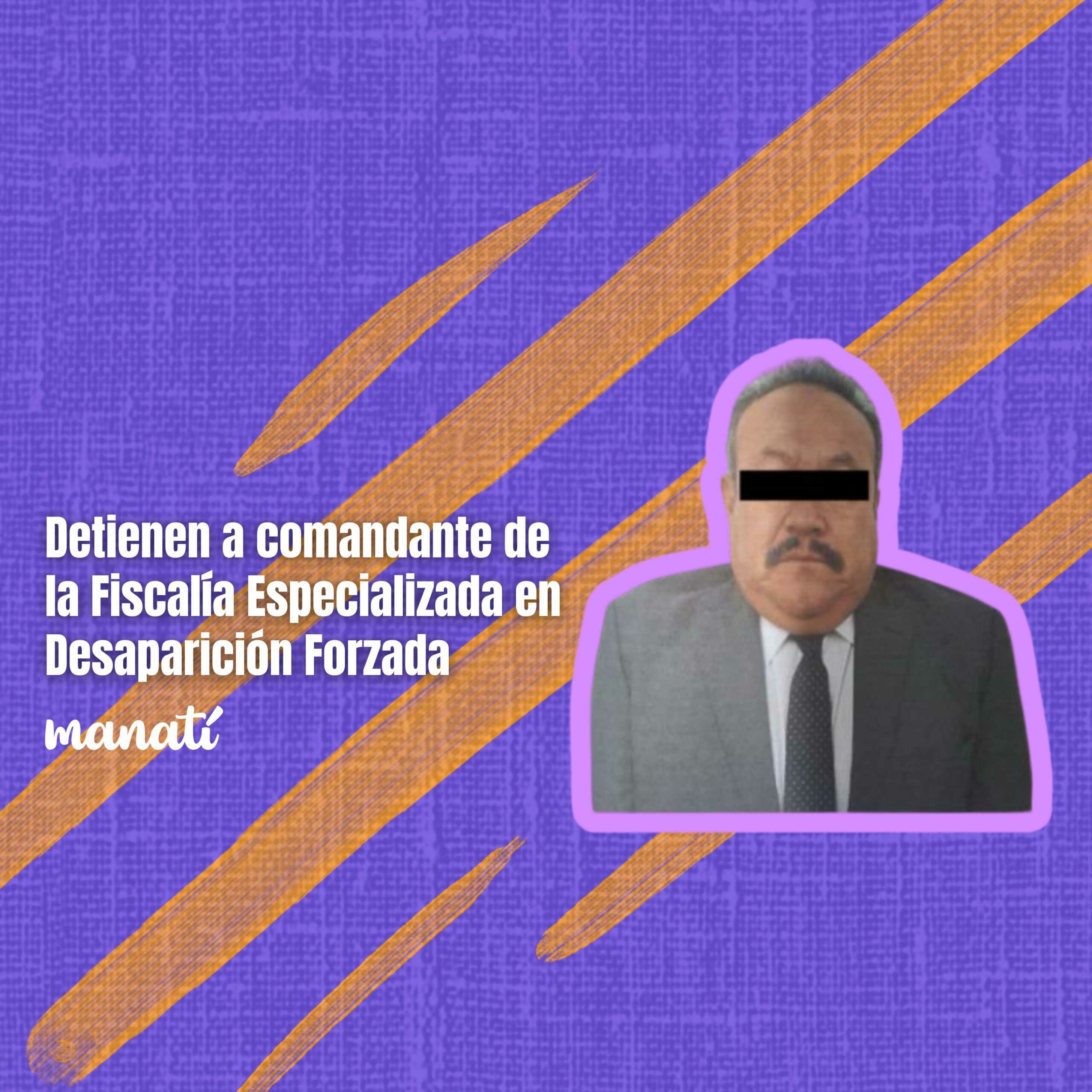 Detienen a comandante de la Fiscalía Especializada en Desaparición Forzada