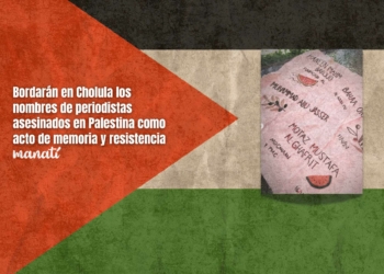 Grupos de Cholula convocan a bordar en memoria de periodistas asesinadxs en Palestina; será el domingo 17 de agosto.