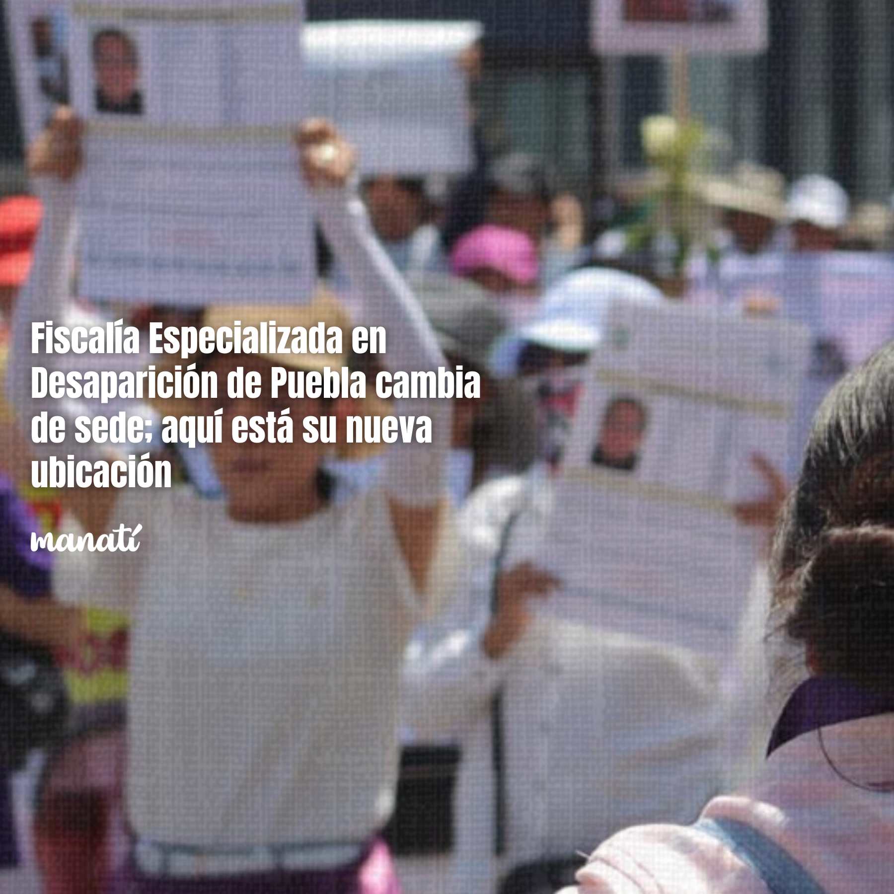 Fiscalía Especializada en Desaparición de Puebla cambia de sede; aquí está su nueva ubicación 