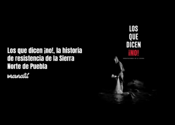 “Los que dicen ¡no!”, la historia de resistencia de la Sierra Norte de Puebla
