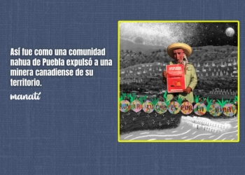 Así fue como una comunidad nahua de Puebla expulsó de su territorio a una minera canadiense.