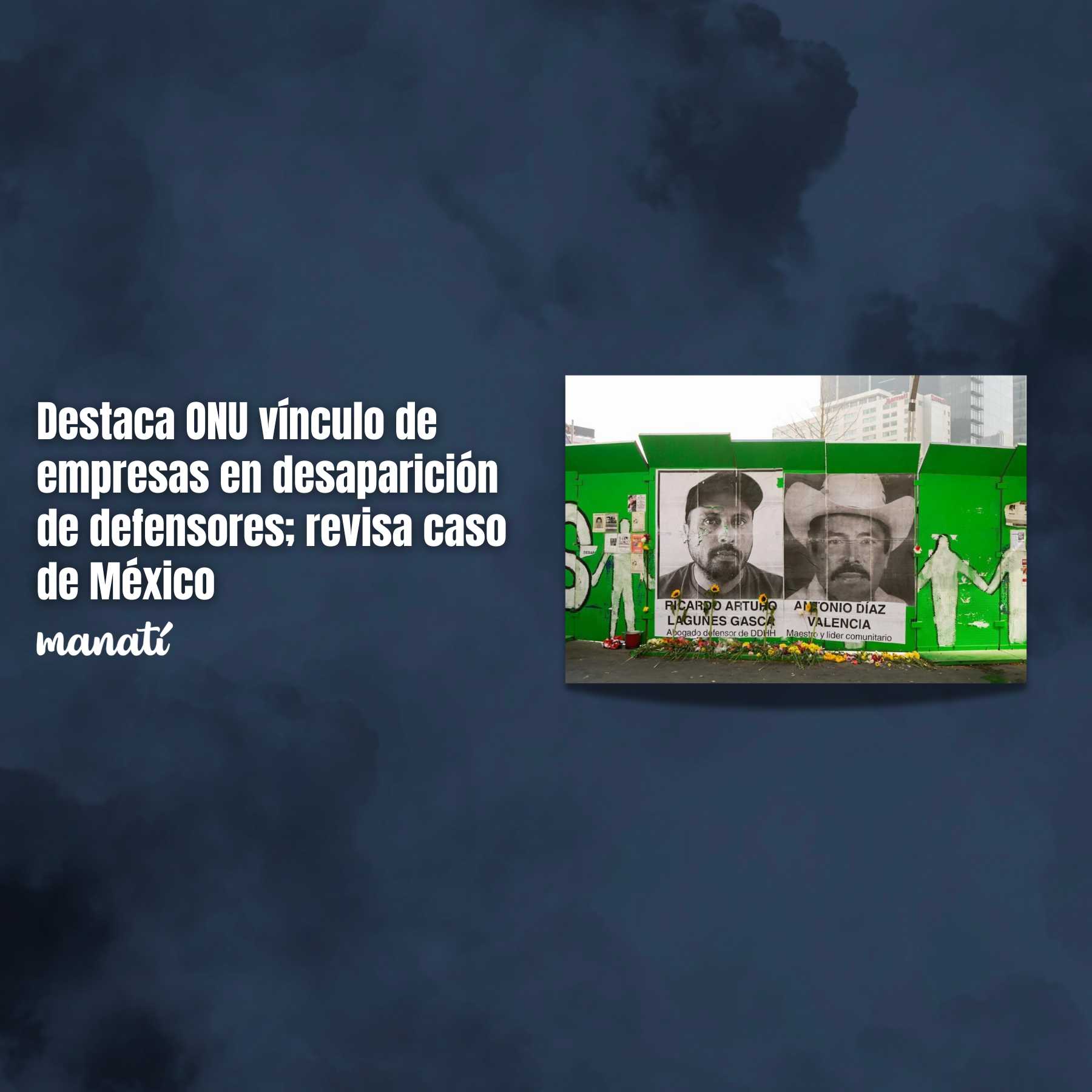 Destaca ONU vínculo de empresas en desaparición de defensores; revisa caso de México