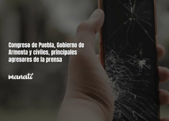 Congreso de Puebla, Gobierno de Armenta y civiles, principales agresores de la prensa