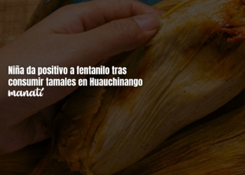 Niña da positivo a fentanilo tras consumir tamales en Huauchinango